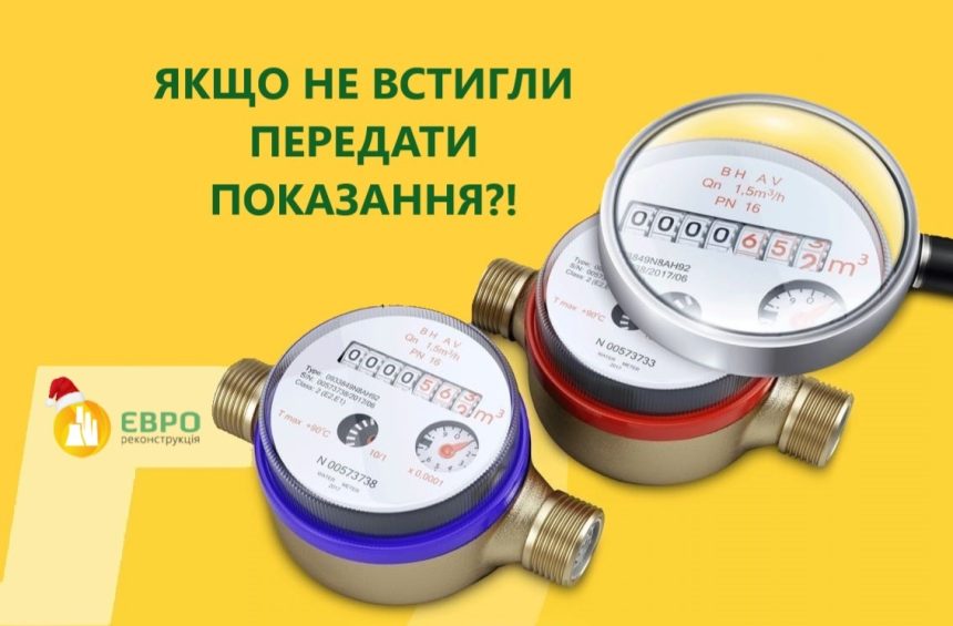 Що робити, якщо ви не встигли передати показання лічильників?!